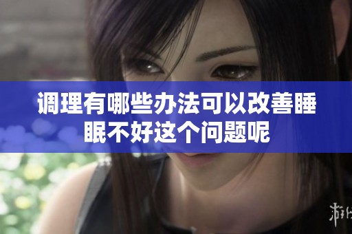 调理有哪些办法可以改善睡眠不好这个问题呢
