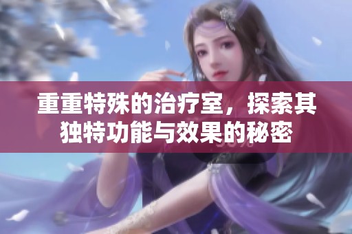 重重特殊的治疗室，探索其独特功能与效果的秘密