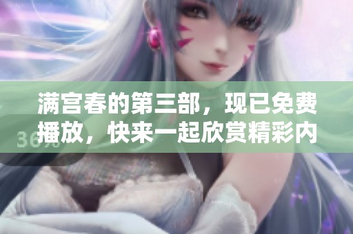 满宫春的第三部，现已免费播放，快来一起欣赏精彩内容吧！