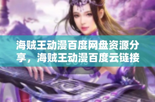海贼王动漫百度网盘资源分享，海贼王动漫百度云链接获取方式详解