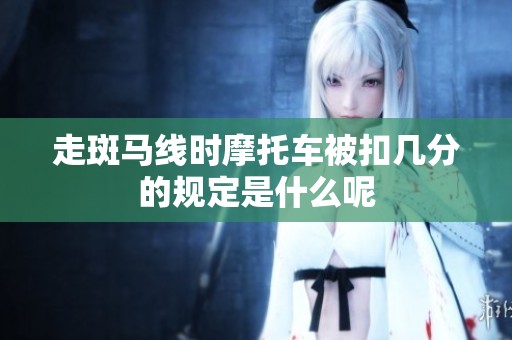 走斑马线时摩托车被扣几分的规定是什么呢