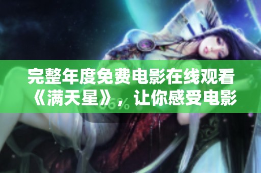 完整年度免费电影在线观看《满天星》，让你感受电影的魅力与精彩内容