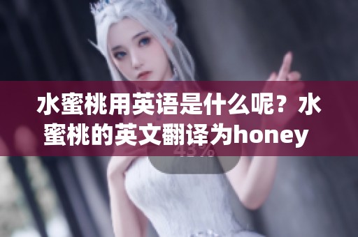 水蜜桃用英语是什么呢？水蜜桃的英文翻译为honey peach。