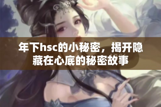年下hsc的小秘密，揭开隐藏在心底的秘密故事
