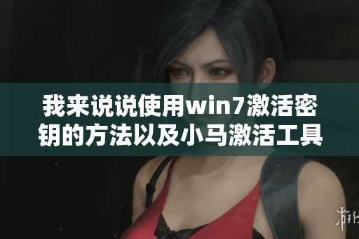 我来说说使用win7激活密钥的方法以及小马激活工具的详细步骤