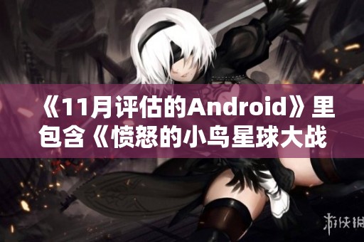 《11月评估的Android》里包含《愤怒的小鸟星球大战》和《消耗性》游戏内容