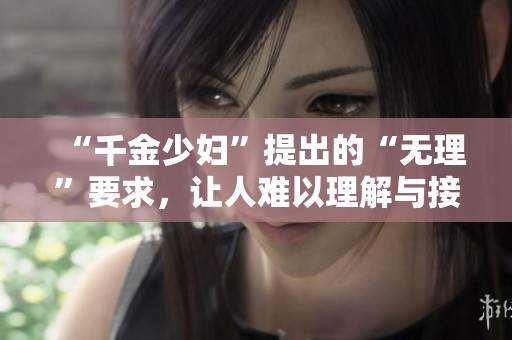 “千金少妇”提出的“无理”要求，让人难以理解与接受