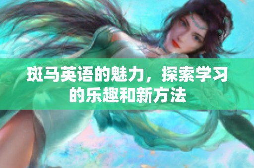 斑马英语的魅力，探索学习的乐趣和新方法