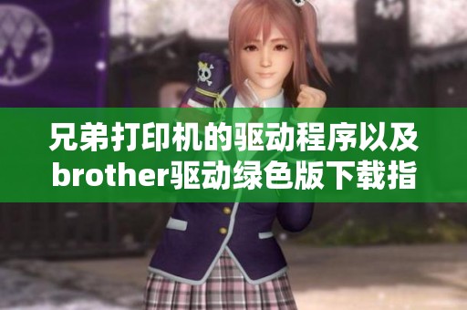 兄弟打印机的驱动程序以及brother驱动绿色版下载指南