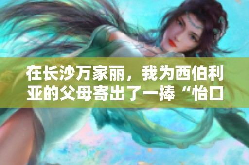 在长沙万家丽，我为西伯利亚的父母寄出了一捧“怡口蓝”鲜花。