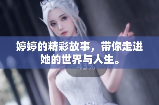 **的精彩故事，带你走进她的世界与人生。