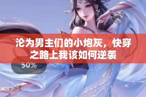 沦为男主们的小炮灰，快穿之路上我该如何逆袭