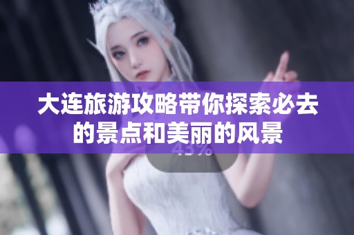 大连旅游攻略带你探索必去的景点和美丽的风景