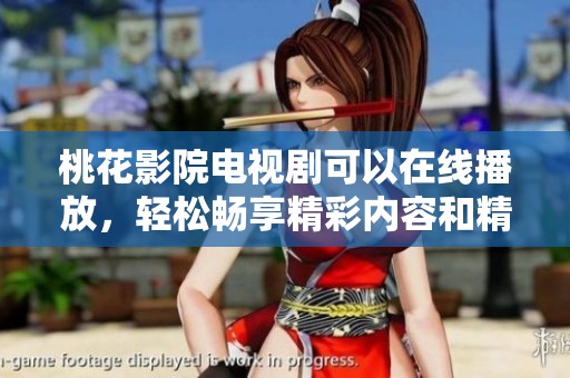 桃花影院电视剧可以在线播放，轻松畅享精彩内容和精彩剧情