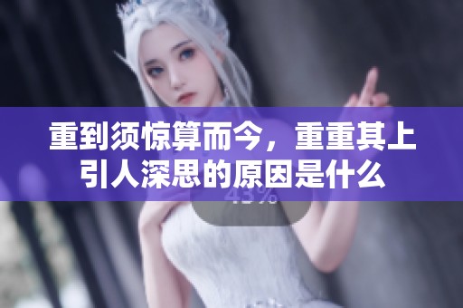 重到须惊算而今，重重其上引人深思的原因是什么