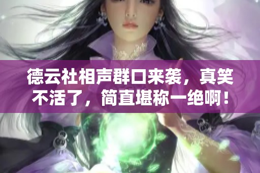 德云社相声群口来袭，真笑不活了，简直堪称一绝啊！