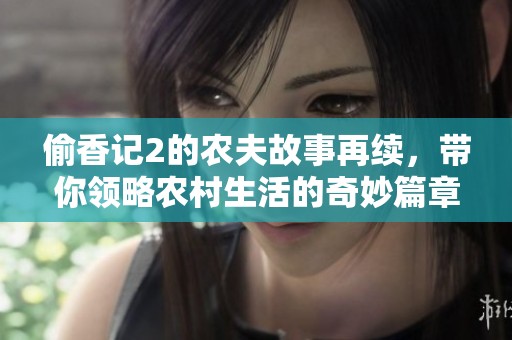偷香记2的农夫故事再续，带你领略农村生活的奇妙篇章