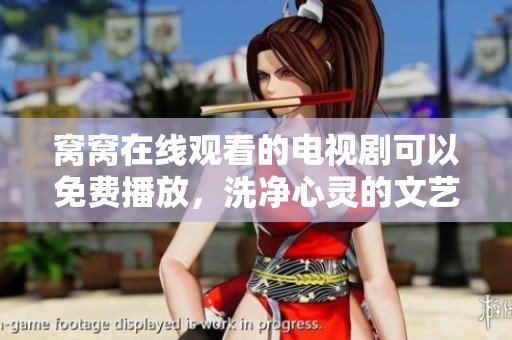 窝窝在线观看的电视剧可以免费播放，洗净心灵的文艺之旅等你来体验