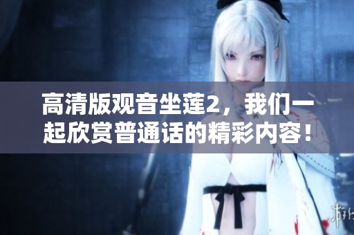 高清版观音坐莲2，我们一起欣赏普通话的精彩内容！