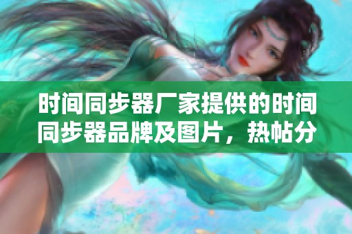 时间同步器厂家提供的时间同步器品牌及图片，热帖分享在阿里巴巴上