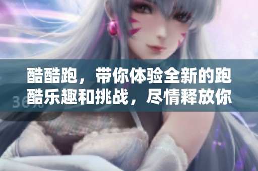 酷酷跑，带你体验全新的跑酷乐趣和挑战，尽情释放你的活力！