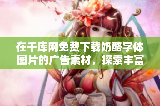 在千库网免费下载奶酪字体图片的广告素材，探索丰富的奶酪字体创意图片资源