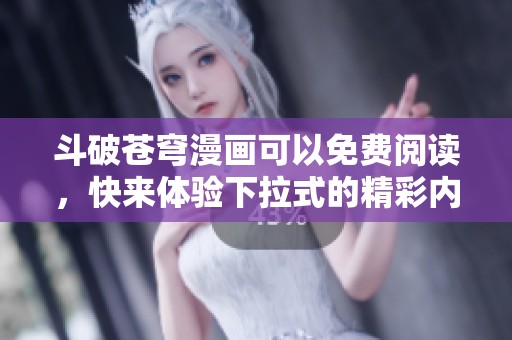 斗破苍穹漫画可以免费阅读，快来体验下拉式的精彩内容吧！