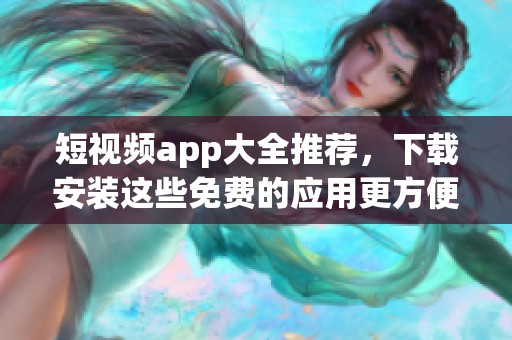 短视频app大全推荐，下载安装这些免费的应用更方便