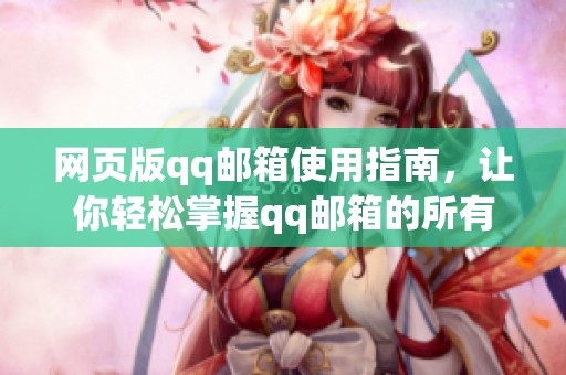 网页版qq邮箱使用指南，让你轻松掌握qq邮箱的所有功能与技巧