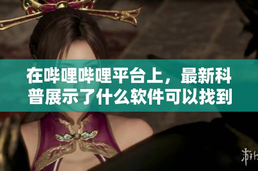 在哔哩哔哩平台上，最新科普展示了什么软件可以找到同城服务