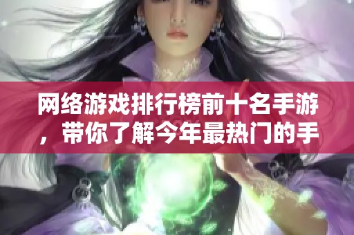 网络游戏排行榜前十名手游，带你了解今年最热门的手游推荐！