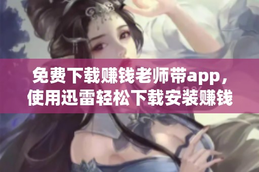 免费下载赚钱老师带app，使用迅雷轻松下载安装赚钱老师带应用