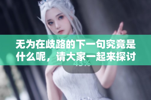 无为在歧路的下一句究竟是什么呢，请大家一起来探讨一下吧