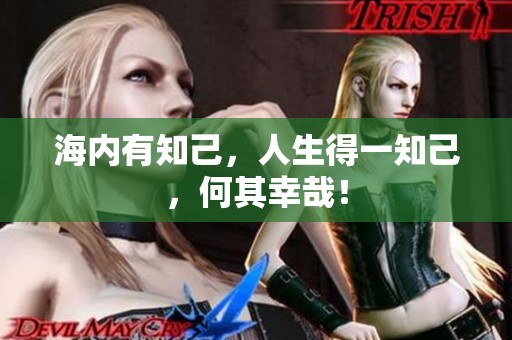 海内有知己，人生得一知己，何其幸哉！