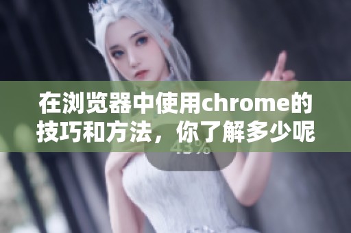 在浏览器中使用chrome的技巧和方法，你了解多少呢？