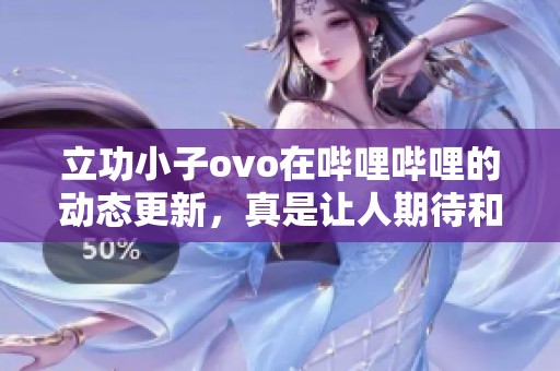 立功小子ovo在哔哩哔哩的动态更新，真是让人期待和惊喜连连！