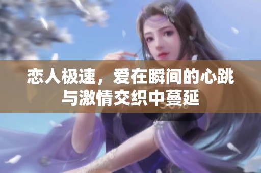恋人极速，爱在瞬间的心跳与激情交织中蔓延