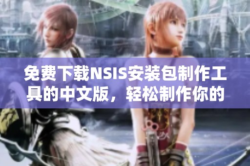 免费下载NSIS安装包制作工具的中文版，轻松制作你的NSIS安装包