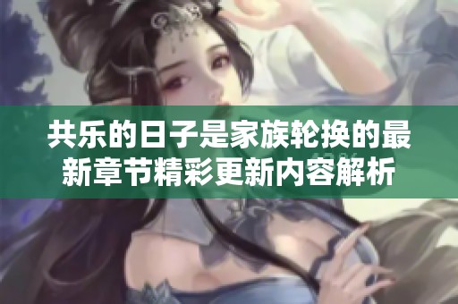 共乐的日子是家族轮换的最新章节精彩更新内容解析