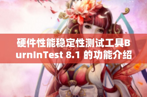 硬件性能稳定性测试工具BurnInTest 8.1 的功能介绍与使用指南