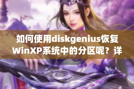 如何使用diskgenius恢复WinXP系统中的分区呢？详细软件教程分享给大家