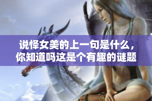 说怿女美的上一句是什么，你知道吗这是个有趣的谜题吗
