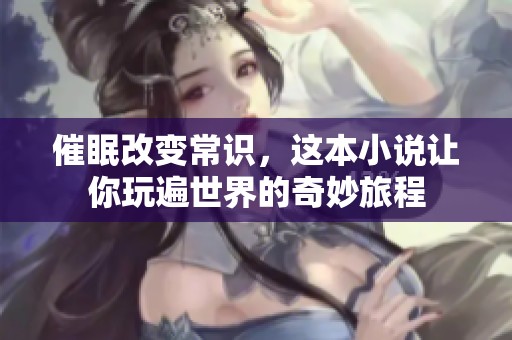 催眠改变常识，这本小说让你玩遍世界的奇妙旅程
