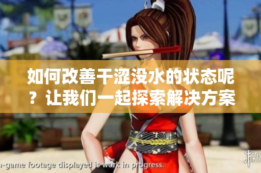 如何改善干涩没水的状态呢？让我们一起探索解决方案。