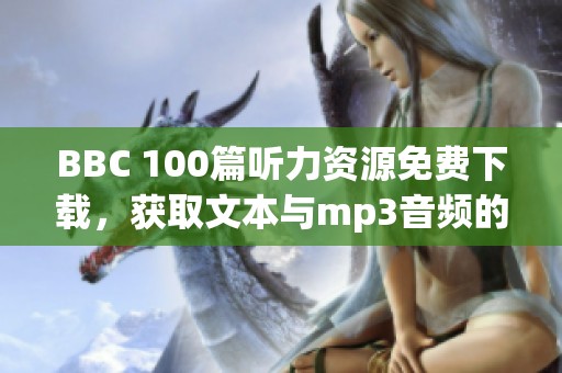 BBC 100篇听力资源免费下载，获取文本与mp3音频的英语听力材料