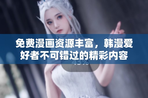 免费漫画资源丰富，韩漫爱好者不可错过的精彩内容