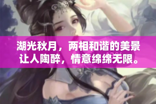 湖光秋月，两相和谐的美景让人陶醉，情意绵绵无限。