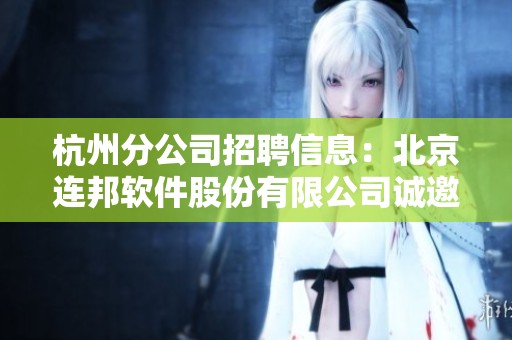 杭州分公司招聘信息：北京连邦软件股份有限公司诚邀你加入我们团队