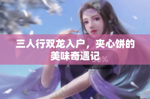 三人行双龙入户，夹心饼的美味奇遇记