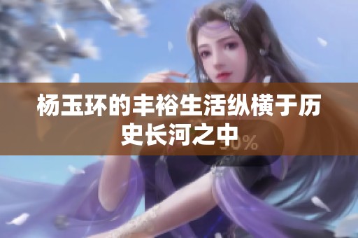杨玉环的丰裕生活纵横于历史长河之中